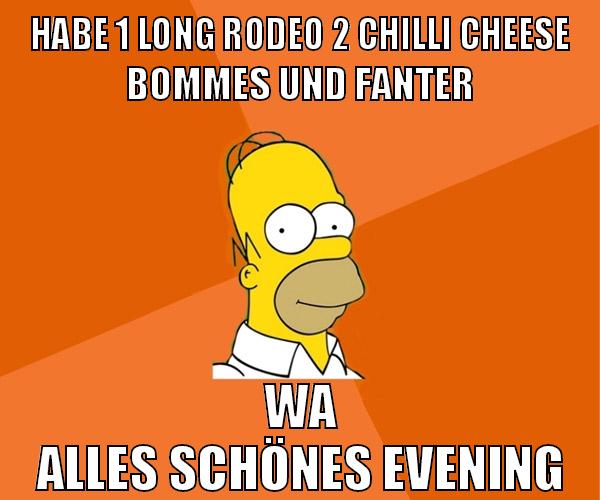 habe 1 long rodeo 2 chilli cheese bommes und fanter wa alles schönes evening