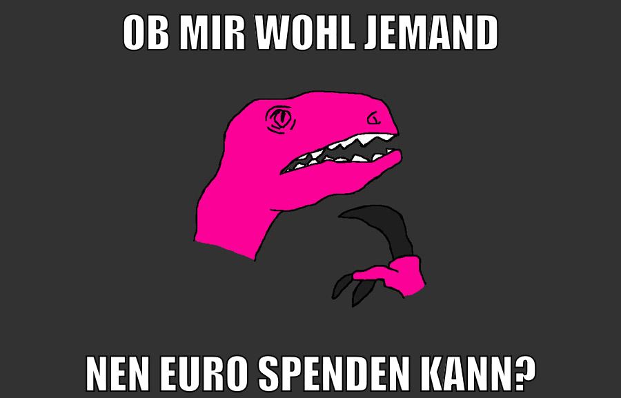 ob mir wohl jemand nen Euro spenden kann?