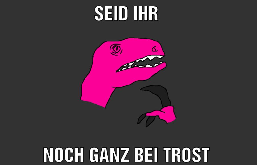 Seid ihr Noch ganz bei Trost
