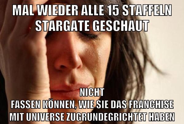 mal wieder alle 15 staffeln stargate geschaut nicht fassen können, wie sie das franchise mit universe zugrundegrichtet haben