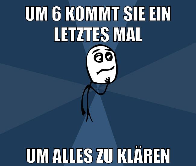 um 6 kommt sie ein letztes mal um alles zu klären