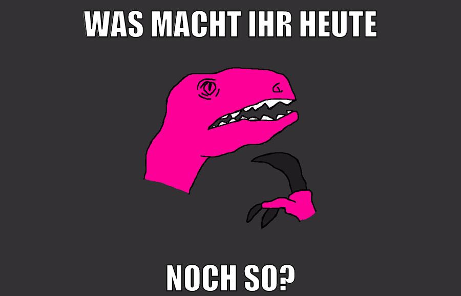 was macht ihr heute noch so?