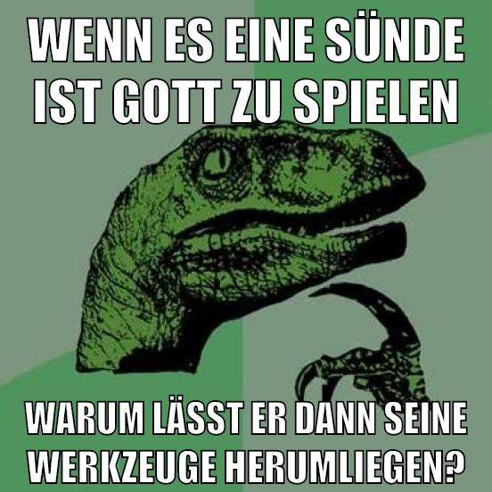 Wenn es eine Sünde ist Gott zu spielen Warum lässt er dann seine Werkzeuge herumliegen?