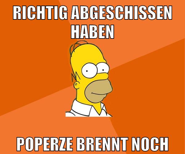 richtig abgeschissen haben poperze brennt noch