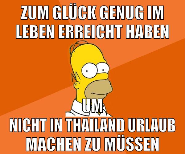 Zum Glück genug im Leben erreicht haben um nicht in Thailand urlaub machen zu müssen