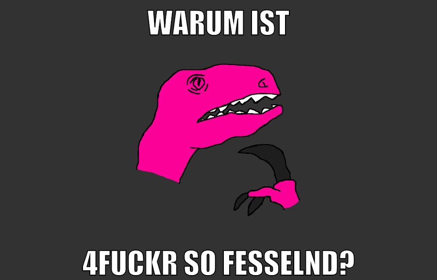 Warum ist 4fuckr so fesselnd?