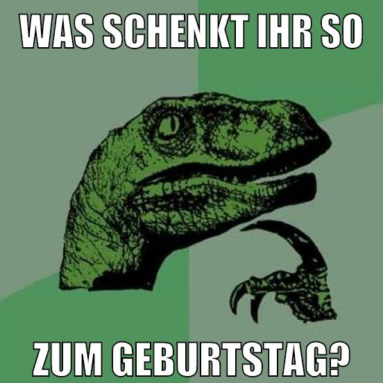 Was schenkt ihr so zum geburtstag?