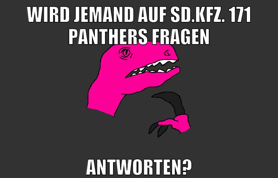 wird jemand auf Sd.Kfz. 171 Panthers fragen antworten?