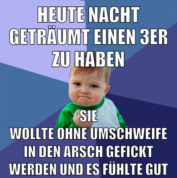heute nacht geträumt einen 3er zu haben sie wollte ohne umschweife in den arsch gefickt werden und es fühlte gut