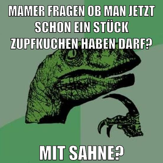 mamer fragen ob man jetzt schon ein stück zupfkuchen haben darf? mit sahne?