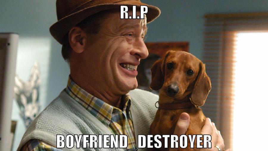 R.I.P Boyfriend_Destroyer
