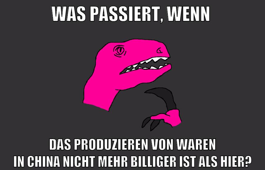 was passiert, wenn das produzieren von waren in china nicht mehr billiger ist als hier?