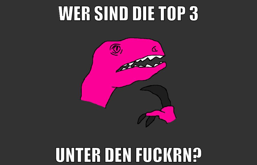 wer sind die top 3 unter den fuckrn?