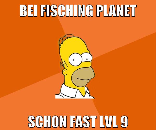 bei fisching planet schon fast lvl 9