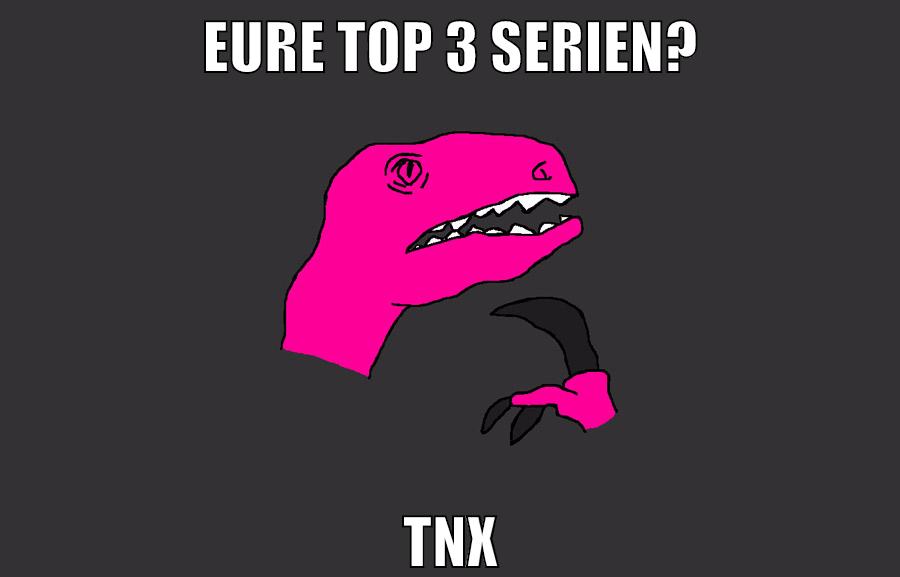 Eure top 3 serien? tnx