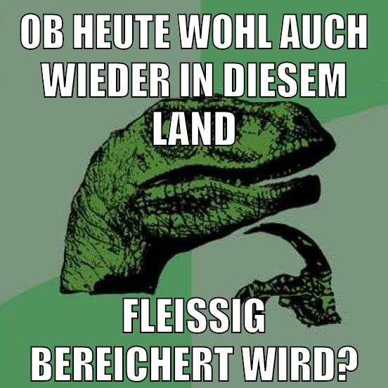 ob heute wohl auch wieder in diesem land fleißig bereichert wird?