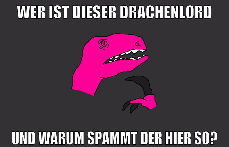 wer ist dieser drachenlord und warum spammt der hier so?