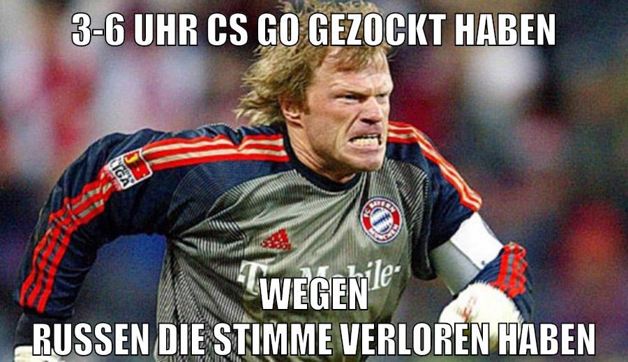 3-6 Uhr cs go gezockt haben wegen russen die stimme verloren haben