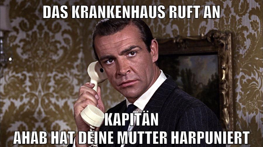 Das krankenhaus ruft an Kapitän ahab hat deine mutter harpuniert