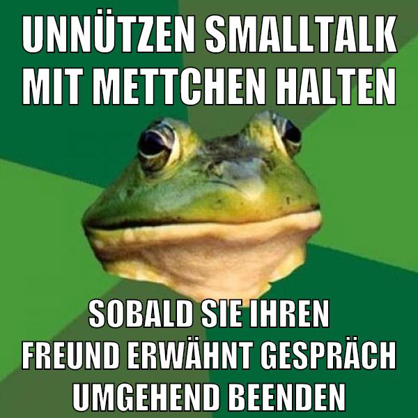 Unnützen Smalltalk mit Mettchen halten Sobald sie ihren Freund erwähnt Gespräch umgehend beenden