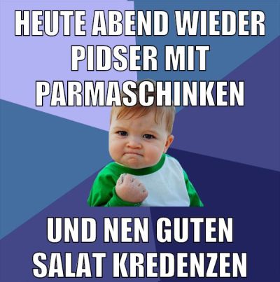 heute abend wieder pidser mit parmaschinken und nen guten salat kredenzen