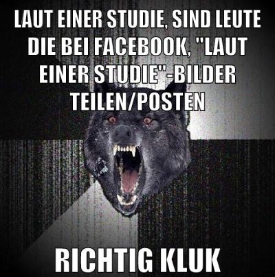 Laut einer studie, sind leute die bei facebook, "laut einer Studie"-bilder teilen/posten richtig kluk