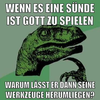 Wenn es eine Sünde ist Gott zu spielen Warum lässt er dann seine Werkzeuge herumliegen?