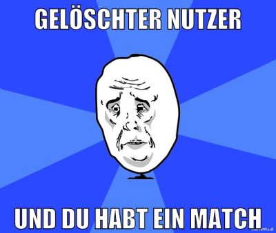 gelöschter nutzer und du habt ein match