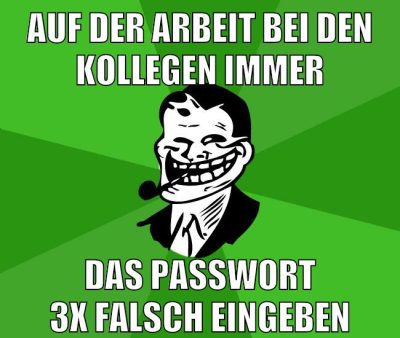 auf der arbeit bei den kollegen immer das passwort 3x falsch eingeben