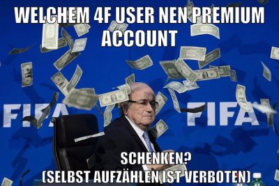 Welchem 4f user nen premium account schenken?      (selbst aufzählen ist verboten)