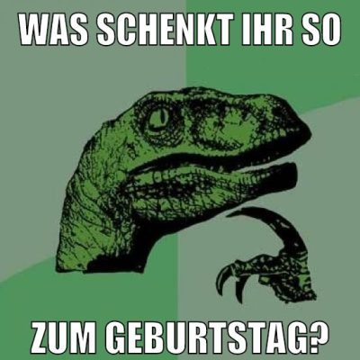 Was schenkt ihr so zum geburtstag?