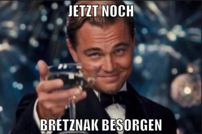 jetzt noch bretznak besorgen