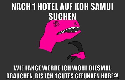 nach 1 hotel auf koh samui suchen wie lange werde ich wohl diesmal brauchen, bis ich 1 gutes gefunden habe?!
