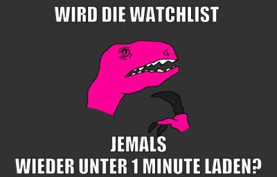 wird die watchlist jemals wieder unter 1 minute laden?