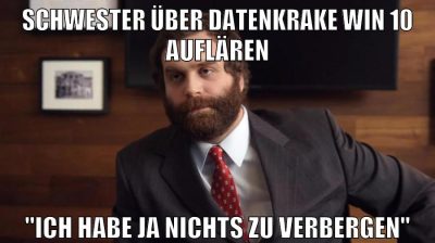 schwester über datenkrake win 10 auflären "ich habe ja nichts zu verbergen"