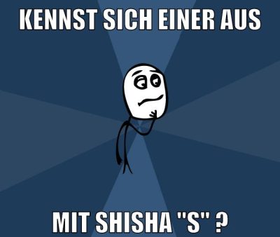 Kennst sich einer aus mit shisha "s" ?