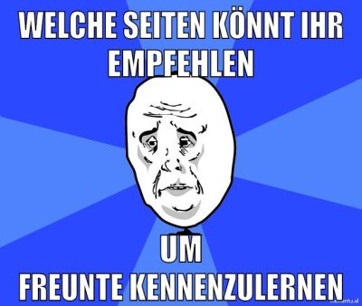 welche seiten könnt ihr empfehlen um freunte kennenzulernen