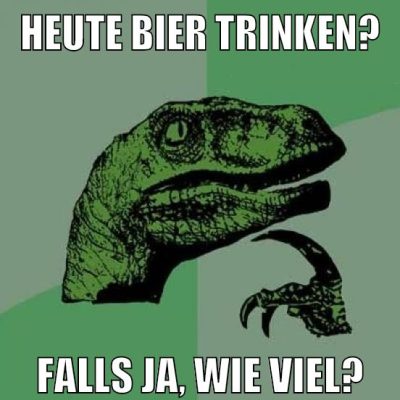 heute bier trinken? falls ja, wie viel?