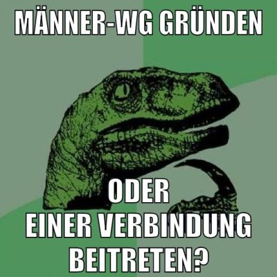 Männer-WG Gründen oder Einer Verbindung Beitreten?