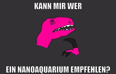 kann mir wer ein nanoaquarium empfehlen?
