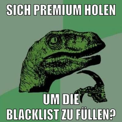 Sich Premium holen Um die blacklist zu füllen?