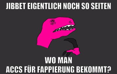jibbet eigentlich noch so seiten wo man accs für fappierung bekommt?