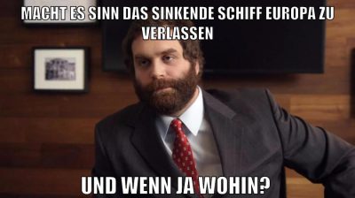 MACHT ES SINN DAS SINKENDE SCHIFF EUROPA ZU VERLASSEN UND WENN JA WOHIN?