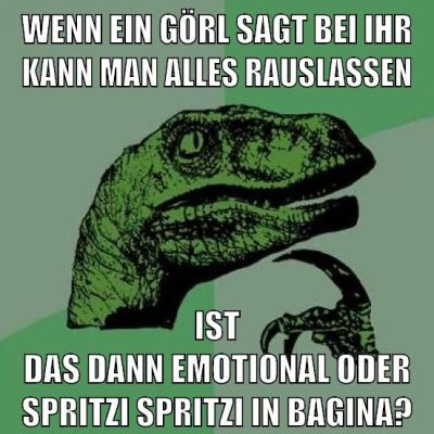 wenn ein görl sagt bei ihr kann man alles rauslassen ist das dann emotional oder spritzi spritzi in bagina?