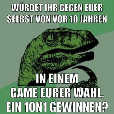 WÜRDET IHR GEGEN EUER SELBST VON VOR 10 JAHREN IN EINEM GAME EURER WAHL, EIN 1on1 GEWINNEN?
