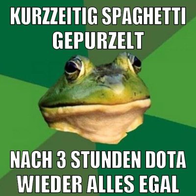 kurzzeitig spaghetti gepurzelt nach 3 stunden dota wieder alles egal