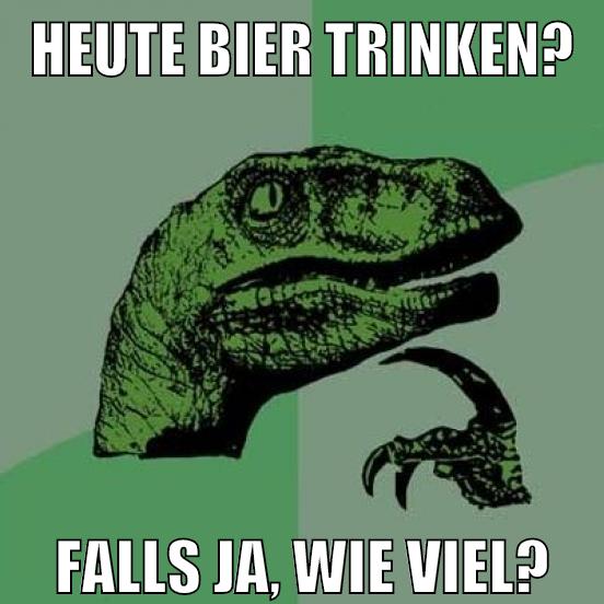 heute bier trinken? falls ja, wie viel?