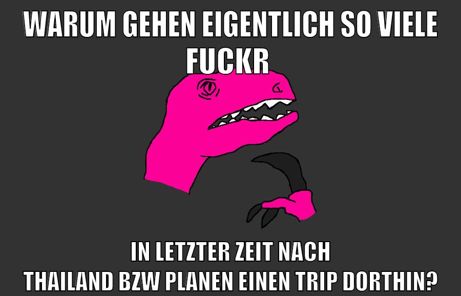 warum gehen eigentlich so viele fuckr in letzter zeit nach thailand bzw planen einen trip dorthin?