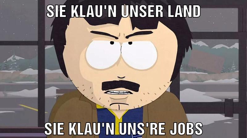 Sie klau'n unser Land Sie klau'n uns're Jobs