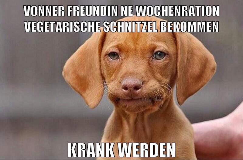 vonner freundin ne wochenration vegetarische schnitzel bekommen krank werden